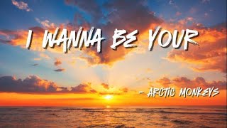 I Wanna Be Yours  Arctic Monkeys Lyrics [upl. by Atnim]